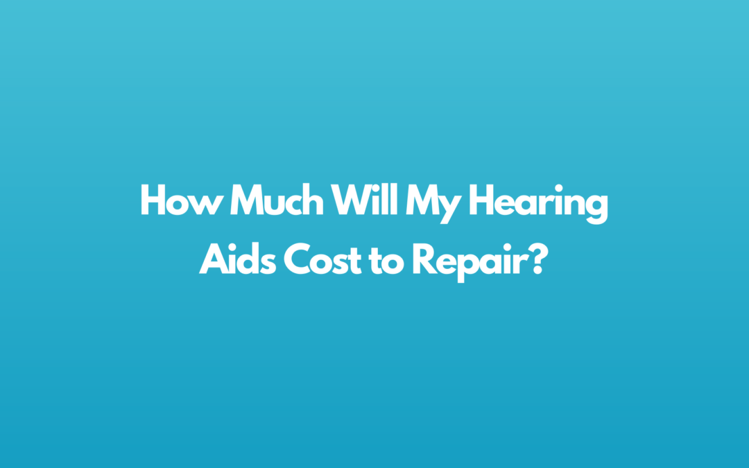 How Much Will My Hearing Aids Cost to Repair?